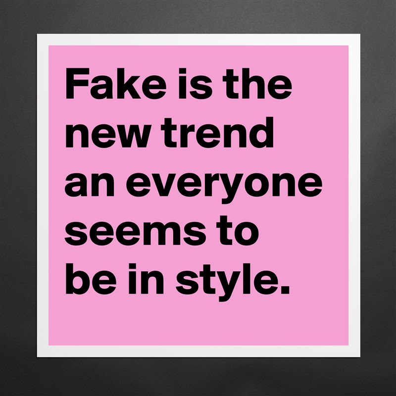 Being Fake Is New Trend And Everyone - Daily Quotes