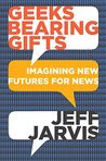 Geeks Bearing Gifts: Imagining New Futures for News