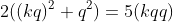 2((kq)^{2}+q^{2})=5(kqq)