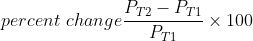 percent\, \, change = \frac{P_{T2}-P_{T1}}{P_{T1}}\times 100