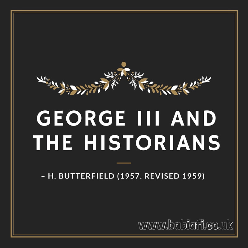 George III and the Historians – H. Butterfield (1957. Revised 1959)