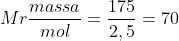 Mr = \frac{massa}{mol}=\frac{175}{2,5}=70