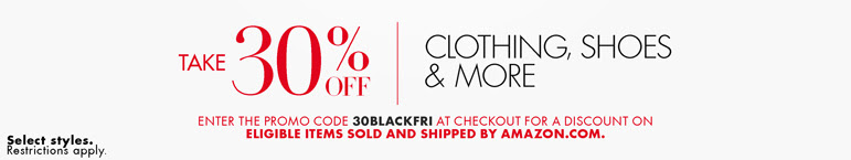 Take 30% off shoes, jewelry, watches, and more for women, men, kids, and baby. Enter the promo code 30BLACKFRI at checkout for a discount on eligible items sold and shipped by Amazon.com. Select styles. Restrictions apply. 