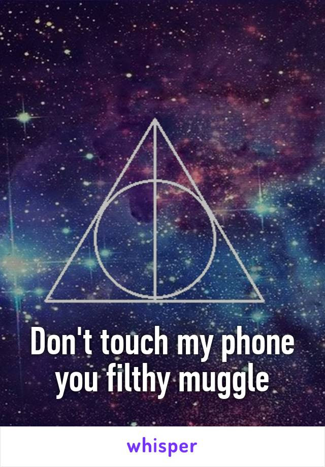 The Best and Most Comprehensive Dont Touch My Phone Muggle - friend quotes