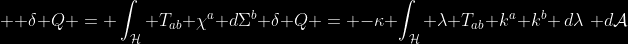 \bg_black \large \delta Q = \int_\mathcal{H} T_{ab} \chi^a d\Sigma^b\newline \delta Q = -\kappa \int_\mathcal{H} \lambda T_{ab} k^a k^b \,d\lambda\,\, d\mathcal{A}