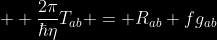 \bg_black \large \frac{2\pi}{\hbar\eta}T_{ab} = R_{ab}+fg_{ab}