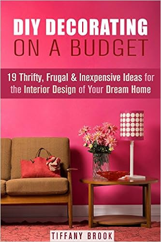  DIY Decorating on a Budget: 19 Thrifty, Frugal & Inexpensive Ideas for the Interior Design of Your Dream Home! (NOW WITH IMAGES) (DIY Budget-Friendly Household Hacks) 