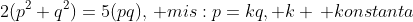 2(p^{2}+q^{2})=5(pq),\, mis:p=kq, k \, konstanta