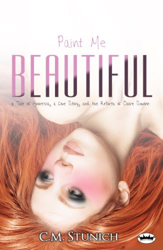 Paint Me Beautiful: a Tale of Anorexia, a Love Story, and the Rebirth of Claire Simone (A Duet) by C.M. Stunich Paint Me Beautiful: a Tale of Anorexia, a Love Story, and the Rebirth of Claire Simone (A Duet) by C.M. Stunich