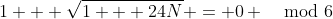 1 + \sqrt{1 + 24N} = 0 \mod{6}