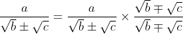 \frac{a}{\sqrt{b}\pm \sqrt{c}}=\frac{a}{\sqrt{b}\pm \sqrt{c}}\times \frac{\sqrt{b}\mp \sqrt{c}}{\sqrt{b}\mp \sqrt{c}}