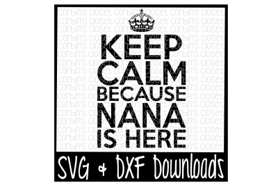 Download Free Download Keep Calm Because Nana Is Here Cutting File Free SVG DXF Cut File