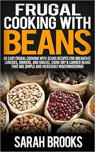  Frugal Cooking With Beans: 50 Incredibly Mouthwatering Easy Frugal Cooking With Beans Recipes For Breakfast, Lunches, Dinners, And Snacks, Using Dry & ... Save Time & Money, Slow Cooker Recipes) 