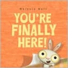 You're Finally Here! by Melanie Watt