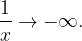 \dfrac{1}{x} \to - \infty . \dfrac{1}{x} \to - \infty .