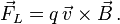 \vec F_L=q\,\vec v\times \vec B\,.