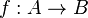 f : A \rightarrow B