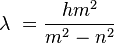 \lambda\ = \frac{ hm^2 }{ m^2 - n^2 }