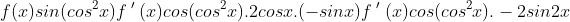 \\f(x)= sin(cos^{2}x) \\ \\f \: '\: (x)= cos(cos^{2}x).2cosx.(-sinx) \\ \\f \: '\: (x)= cos(cos^{2}x).-2sin2x \\