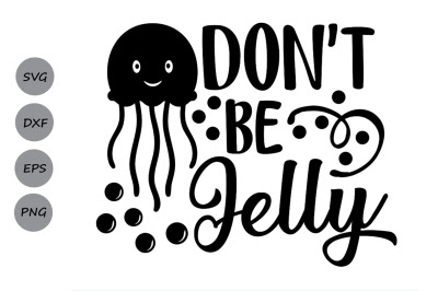 Download Don 39 T Be Jelly Svg Beach Svg Summer Svg Jellyfish Svg Jealous Svg Free