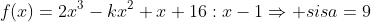 f(x)=2x^{3}-kx^{2}+x+16:x-1\Rightarrow sisa=9