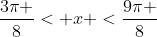 \frac{3\pi }{8}< x <\frac{9\pi }{8}