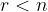 r < n r < n