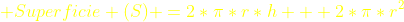 {\color{yellow} Superficie (S) =2*\pi*r*h + 2*\pi*r^{2}}