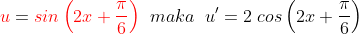 {\color{Red} u}={\color{Red} sin\left ( 2x+\frac{\pi}{6} \right )}\;\;maka\;\;u'=2\;cos\left ( 2x+\frac{\pi}{6} \right )