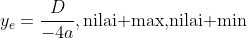 y_{e}=\frac{D}{-4a},\textup{nilai max,nilai min}