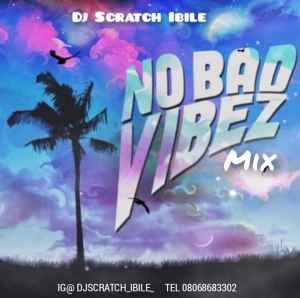 [Mixtape] Dj Scratch Ibile – No Bad Vibez (Afrobeat) Mix