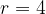 r = 4 r = 4