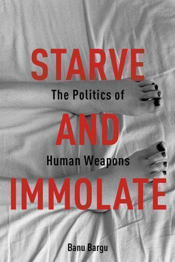 starve and immolate banu bargu
