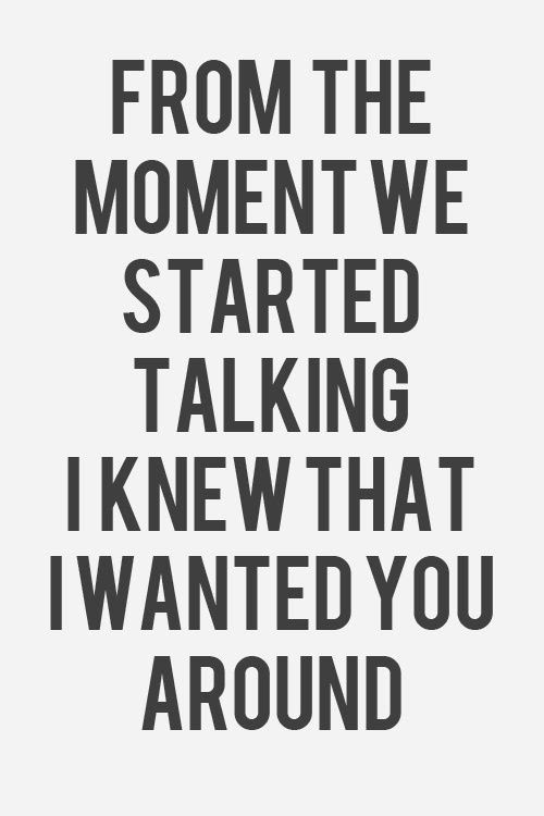 LE LOVE BLOG LOVE PHOTO LOVE QUOTE FROM THE MOMENT WE STARTED TALKING I KNEW THAT I WANTED YOU AROUND photo LELOVEBLOGLOVEPHOTOLOVEQUOTEFROMTHEMOMENTWESTARTEDTALKINGIKNEWTHATIWANTEDYOUAROUND_zps2b20165e.jpg