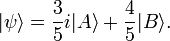 |\psi\rangle = {3\over 5} i |A\rangle + {4\over 5} |B\rangle.