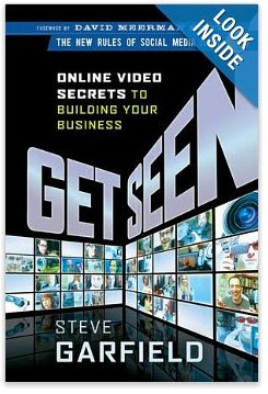 Get Seen: Online Video Secrets to Building Your Business (New Rules Social Media Series): Steve Garfield, David Meerman Scott: 9780470525463: Amazon.com: Books