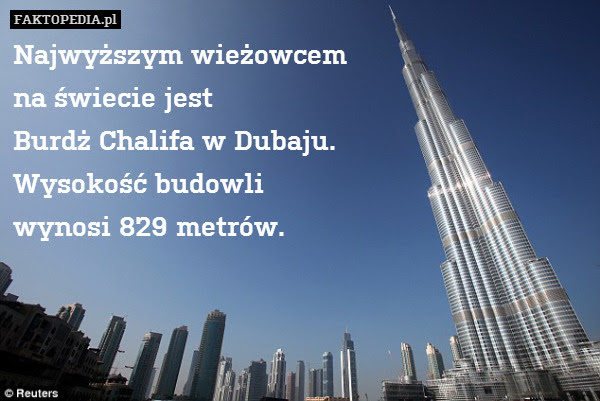 Najwyższym wieżowcem
na świecie – Najwyższym wieżowcem
na świecie jest
Burdż Chalifa w Dubaju.
Wysokość budowli
wynosi 829 metrów. 