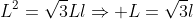 L^2=\sqrt{3}Ll\Rightarrow L=\sqrt{3}l