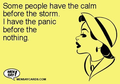 Some People Have The Calm Before The Storm. I eCard Some People Have The Calm Before The Storm. I eCard