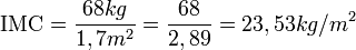 \mbox{IMC} = \frac{68 kg}{1,7{m}^{2}} = \frac{68}{2,89} = 23,53 kg/m^{2}