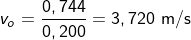 v_{o}=\frac{0,744}{0,200}=3,720\textup{ m/s}