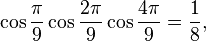\cos\frac{\pi}{9}\cos\frac{2\pi}{9}\cos\frac{4\pi}{9} = \frac{1}{8},