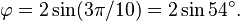 \varphi = 2\sin(3\pi/10)=2\sin 54^\circ.