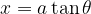 x = a\tan \theta x = a\tan \theta