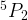 {}^5{P_2} {}^5{P_2}