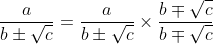 \frac{a}{b\pm \sqrt{c}}=\frac{a}{b\pm \sqrt{c}}\times \frac{b\mp \sqrt{c}}{b\mp \sqrt{c}}