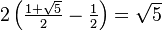 \textstyle2\left(\frac{1 + \sqrt{5}}{2} - \frac{1}{2}\right) = \sqrt{5}