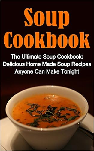  Soup Cookbook: The Ultimate Soup Cookbook: Delicious, Home Made Soup Recipes Anyone Can Make Tonight! (Soup Cookbook, Soup Cookbook Series, Soup Recipes, Soup Recipe Books, Soup Cookbooks) 