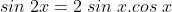 sin\;2x=2\;sin\;x.cos\;x