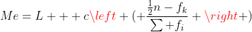 Me=L + c\left ( \frac{\frac{1}{2}n-f_{k}}{\sum f_{i}} \right )